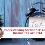 Understanding Section 17(1) of the Income Tax Act, 1961: Definition of Salary for Income Tax Purposes.