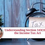 Understanding Section 143(1B) of the Income Tax Act