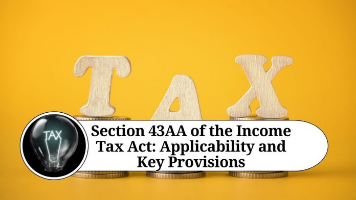 Understanding Section 43AA of the Income Tax Act: Definition, Applicability and Key Provisions