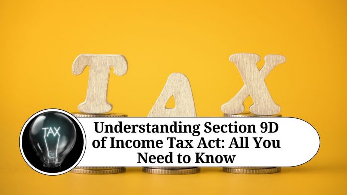 Understanding Section 9D of Income Tax Act: All You Need to Know