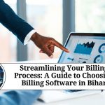 Streamlining Your Billing Process: A Guide to Choosing Billing Software in Bihar