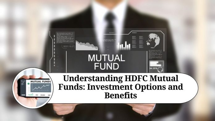 Understanding HDFC Mutual Funds: Investment Options, Benefits, and FAQs