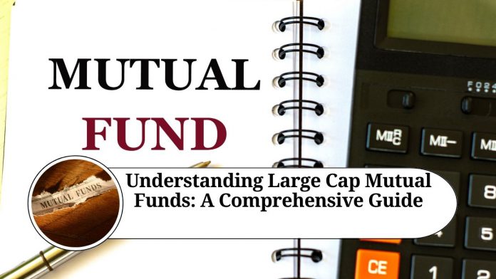 Understanding Large Cap Mutual Funds: A Comprehensive Guide