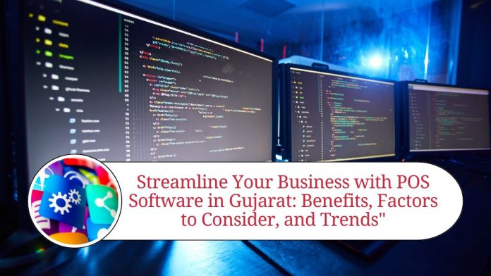 Streamline Your Business with POS Software in Gujarat: Benefits, Factors to Consider, and Trends"