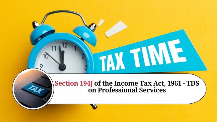 Understanding Section 194J of the Income Tax Act, 1961 - TDS on Professional or Technical Services.