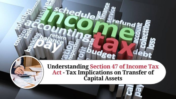 Understanding Section 47 of Income Tax Act - Tax Implications on Transfer of Capital Assets