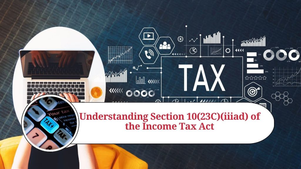 Understanding Section 10 23C iiiad Of The Income Tax Act