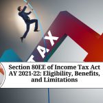 Section 80EE of Income Tax Act AY 2021-22: Eligibility, Benefits, and Limitations