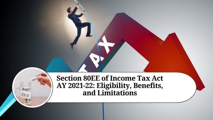 Section 80EE of Income Tax Act AY 2021-22: Eligibility, Benefits, and Limitations