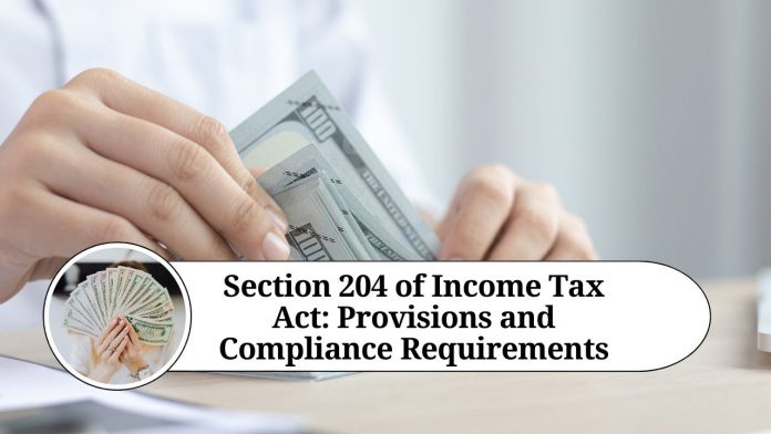 Section 204 of Income Tax Act: Provisions and Compliance Requirements