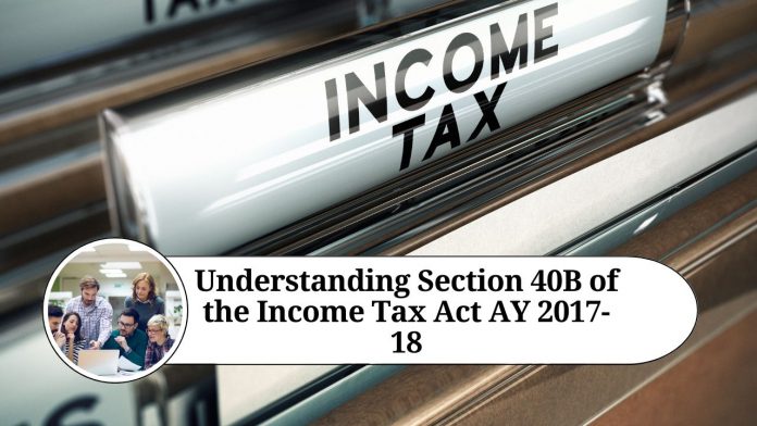 Understanding Section 40B of the Income Tax Act AY 2017-18