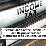 Section 44AA of the Income Tax Act: Requirements for Maintenance of Books of Accounts