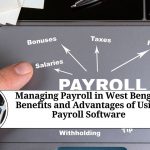 Managing Payroll in West Bengal: The Benefits and Advantages of Using Payroll Software