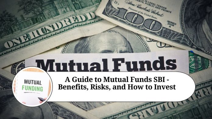 A Guide to Mutual Funds SBI - Benefits, Risks, and How to Invest