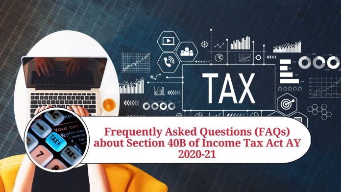 Frequently Asked Questions (FAQs) about Section 40B of Income Tax Act AY 2020-21