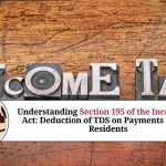 Understanding Section 195 of the Income Tax Act: Deduction of TDS on Payments to Non-Residents