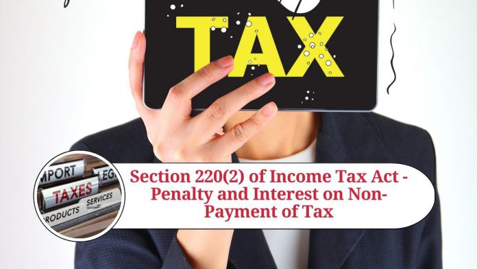 Section 220(2) of Income Tax Act - Penalty and Interest on Non-Payment of Tax