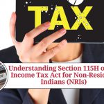 Understanding Section 115H of the Income Tax Act for Non-Resident Indians (NRIs)