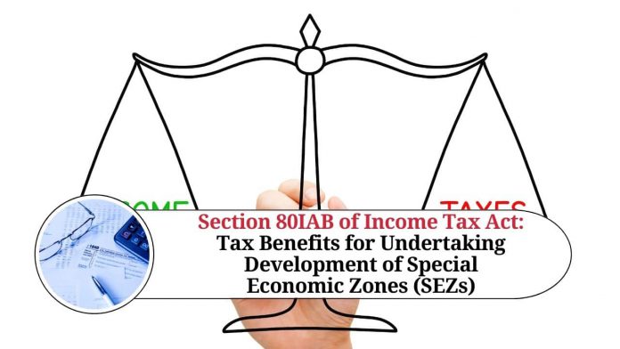 Section 80IAB of Income Tax Act: Tax Benefits for Undertaking Development of Special Economic Zones (SEZs)