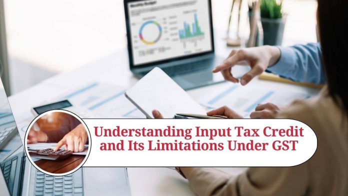 Understanding Input Tax Credit and Its Limitations Under GST