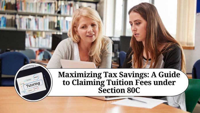 Maximizing Tax Savings: A Guide to Claiming Tuition Fees under Section 80C