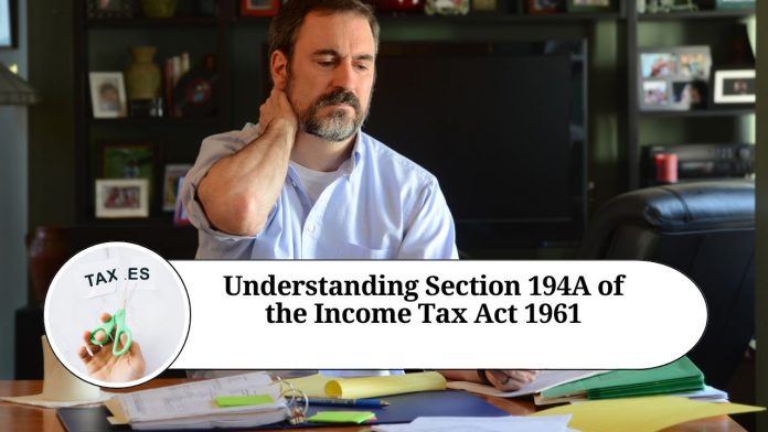 Understanding Section 194A of the Income Tax Act 1961: TDS on Interest Payments