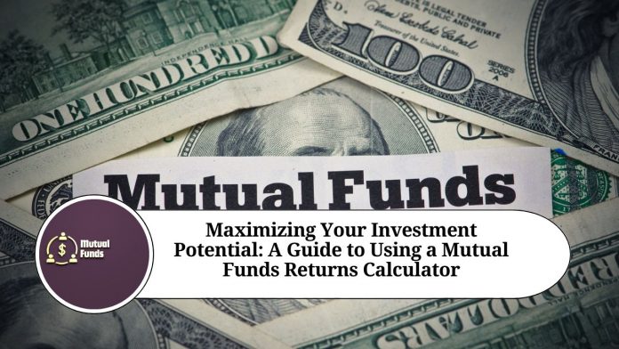 Maximizing Your Investment Potential: A Guide to Using a Mutual Funds Returns Calculator