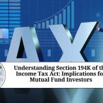 Understanding Section 194K of the Income Tax Act: Implications for Mutual Fund Investors