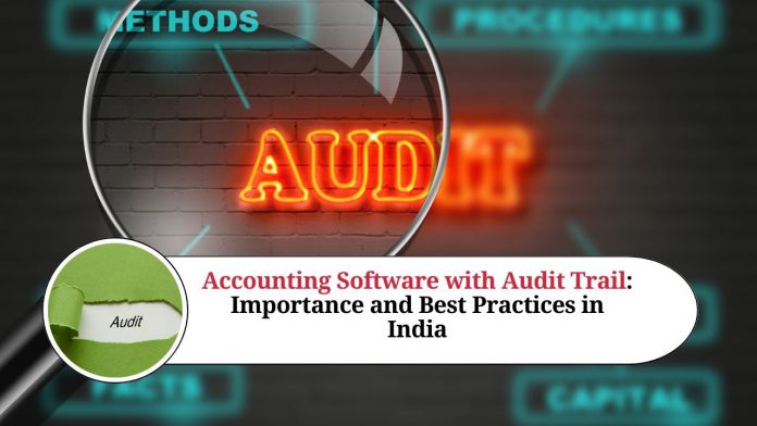 Accounting Software with Audit Trail: Importance and Best Practices in India