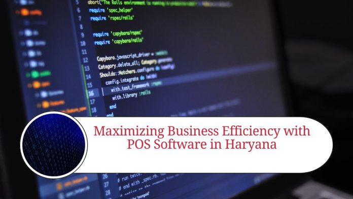 Maximizing Business Efficiency with POS Software in Haryana