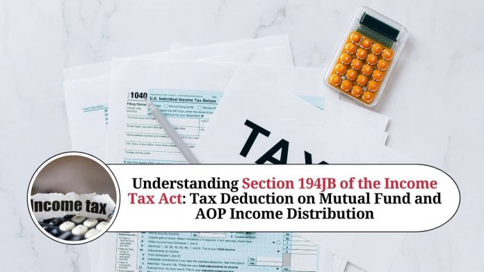 Understanding Section 194JB of the Income Tax Act: Tax Deduction on Mutual Fund and AOP Income Distribution