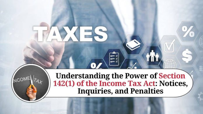 Power of Section 142(1) of the Income Tax Act: Notices, Inquiries, and Penalties