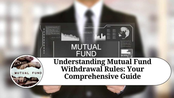 Understanding Mutual Fund Withdrawal Rules: Your Comprehensive Guide