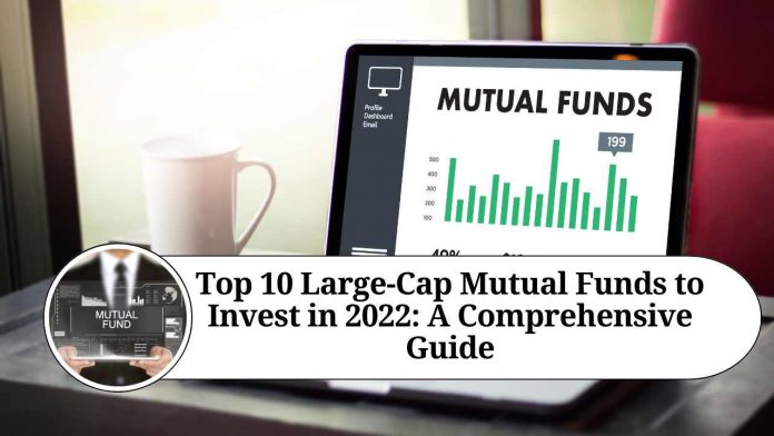 Top 10 Large-Cap Mutual Funds to Invest in 2022: A Comprehensive Guide