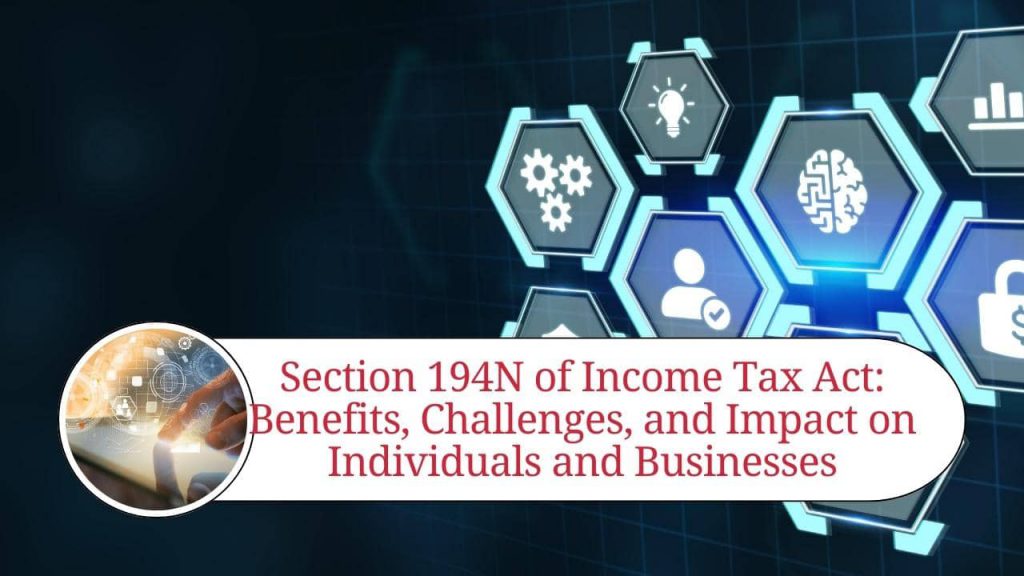 Section 194n Of Income Tax Act Benefits Challenges And Impact On Individuals And Businesses