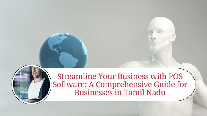 Streamline Your Business with POS Software: A Comprehensive Guide for Businesses in Tamil Nadu