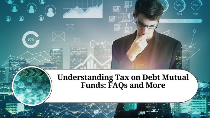 Understanding Tax on Debt Mutual Funds: FAQs and More