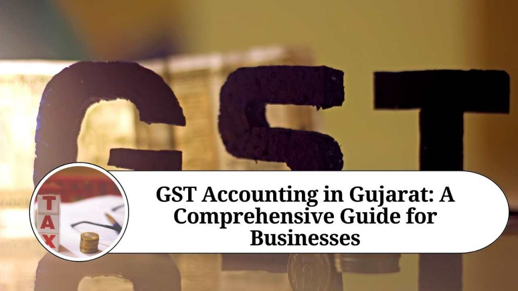 GST Accounting in Gujarat A Comprehensive Guide for Businesses