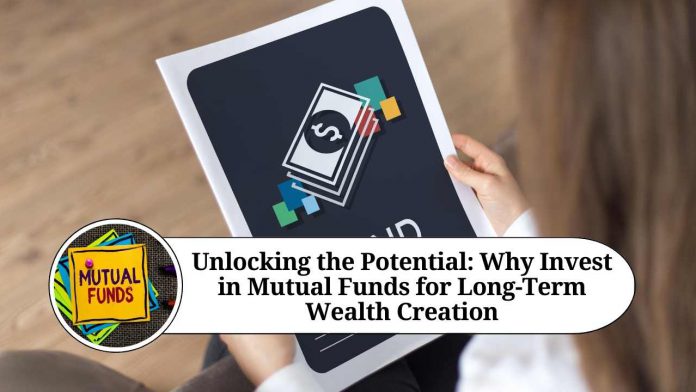 Unlocking the Potential: Why Invest in Mutual Funds for Long-Term Wealth Creation