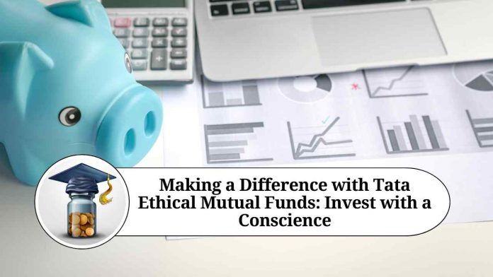 Making a Difference with Tata Ethical Mutual Funds: Invest with a Conscience