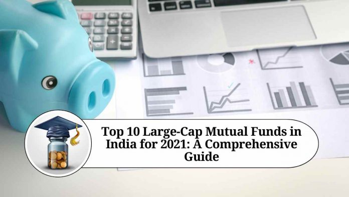 Top 10 Large-Cap Mutual Funds in India for 2021: A Comprehensive Guide