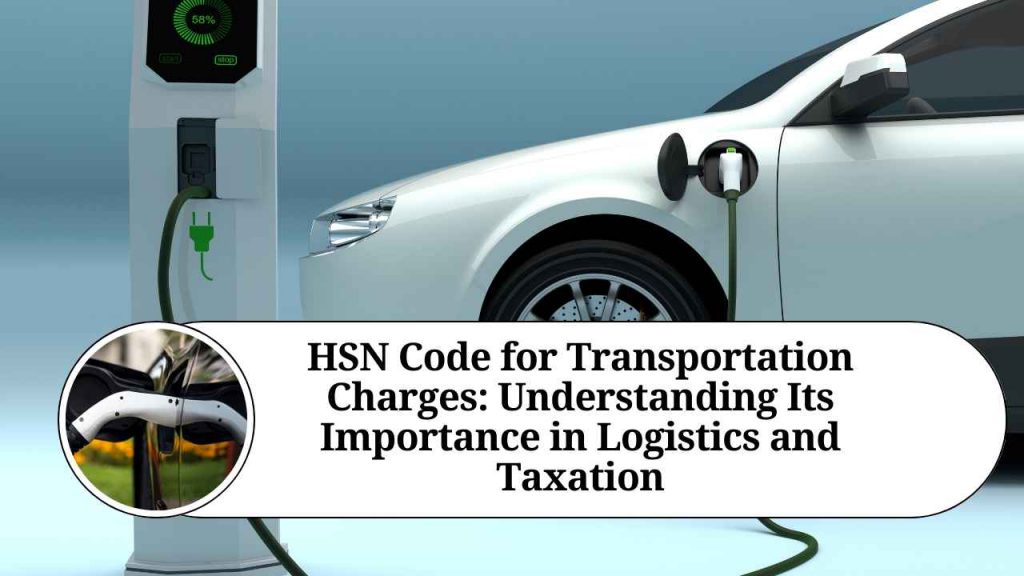 HSN Code for Transportation Charges Understanding Its Importance in