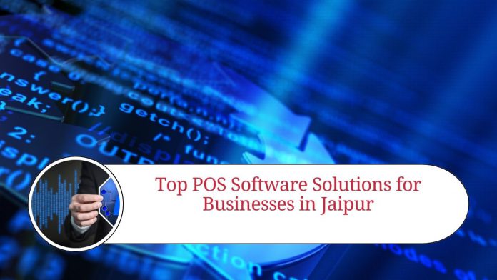 Top POS Software Solutions for Businesses in Jaipur