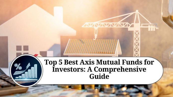 Top 5 Best Axis Mutual Funds for Investors: A Comprehensive Guide