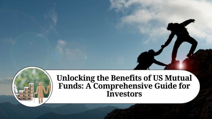 Unlocking the Benefits of US Mutual Funds: A Comprehensive Guide for Investors