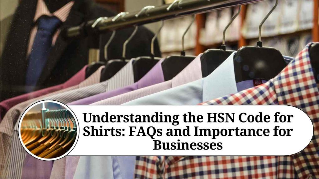 Understanding the HSN Code for Shirts FAQs and Importance for