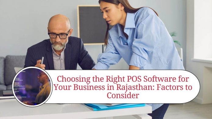 Choosing the Right POS Software for Your Business in Rajasthan: Factors to Consider