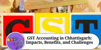 GST Accounting in Chhattisgarh: Impacts, Benefits, and Challenges