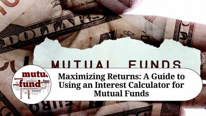 Maximizing Returns: A Guide to Using an Interest Calculator for Mutual Funds