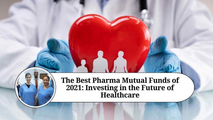 The Best Pharma Mutual Funds of 2021: Investing in the Future of Healthcare